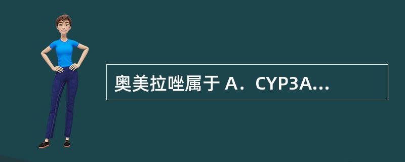 奥美拉唑属于 A．CYP3A4抑制剂 B．CYP3A4诱导剂 C．CYP2C19