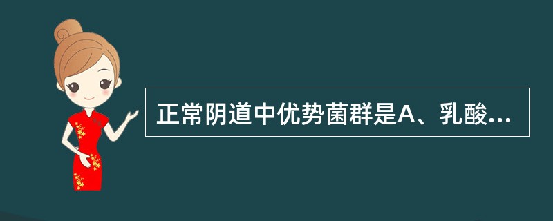 正常阴道中优势菌群是A、乳酸杆菌B、棒状杆菌C、梭状杆菌D、类杆菌E、大肠埃希菌