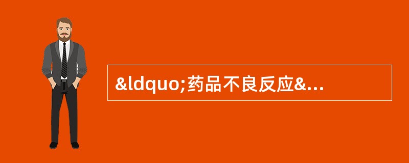 “药品不良反应”的正确概念是A、正常使用药品出现与用药目