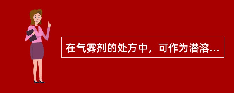 在气雾剂的处方中，可作为潜溶剂的辅料是