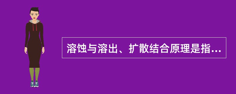 溶蚀与溶出、扩散结合原理是指 A．由于药物的释放受溶出速度的限制，溶出速度慢的药