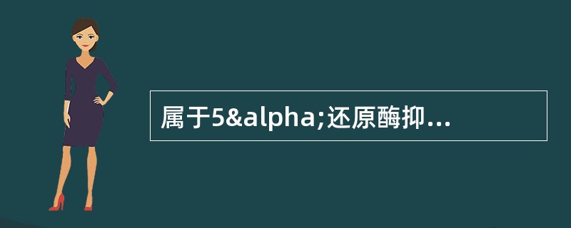 属于5α还原酶抑制剂的是 A．他达拉非 B．特拉唑嗪 C．度他雄胺