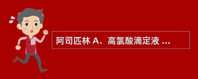 阿司匹林 A．高氯酸滴定液 B．亚硝酸钠滴定液 C．氢氧化钠滴定液 D．盐酸滴定