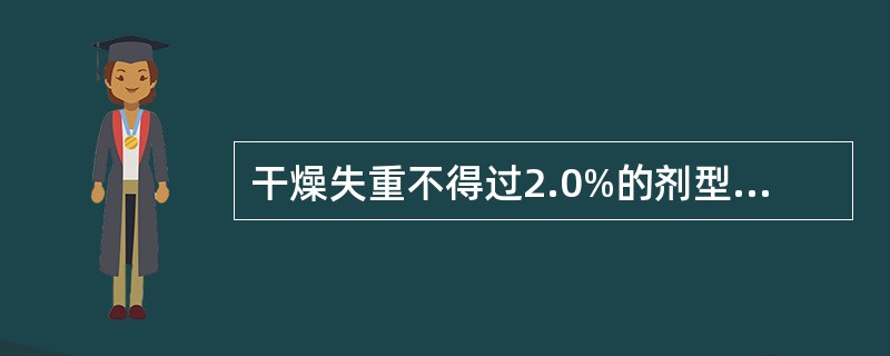 干燥失重不得过2.0%的剂型是 A．气雾剂 B．颗粒剂 C．胶囊剂 D．软膏剂