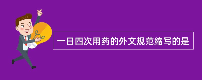 一日四次用药的外文规范缩写的是