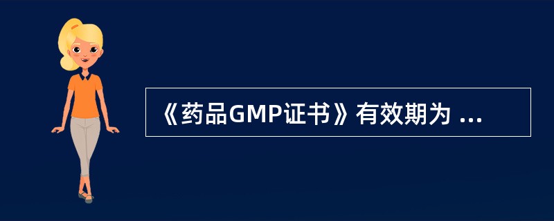 《药品GMP证书》有效期为 A．30日 B．6个月 C．3年 D．5年