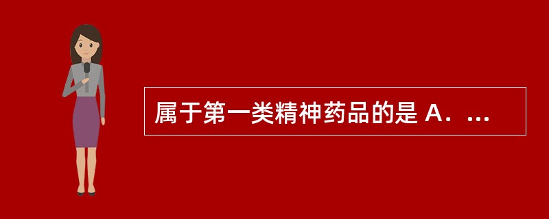 属于第一类精神药品的是 A．哌唑嗪 B．布桂嗪 C．氯胺酮 D．麦角酸 E．氨酚