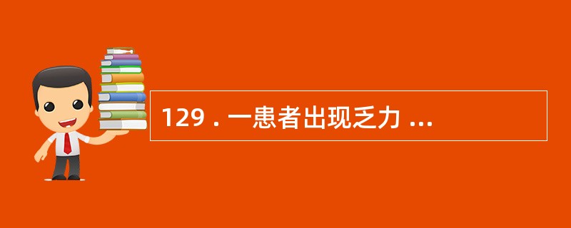 129 . 一患者出现乏力 、 厌食 , 化验血常规结果为 Hb90g£¯L ,