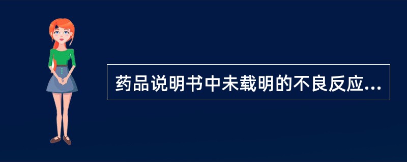 药品说明书中未载明的不良反应，属于 A．药品不良反应报告与监测 B．新的药品不良