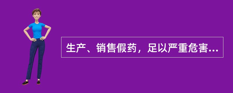 生产、销售假药，足以严重危害人体健康的 A．处销售金额百分之五十以上二倍以下罚金