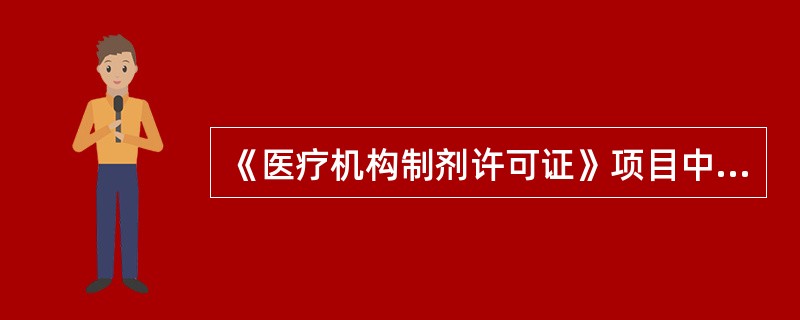 《医疗机构制剂许可证》项目中，由药品监督管理部门核准的许可事项为A、医疗机构名称