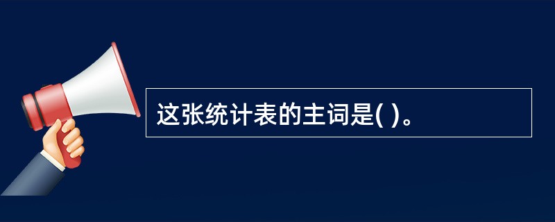 这张统计表的主词是( )。