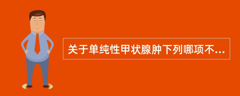 关于单纯性甲状腺肿下列哪项不正确( )