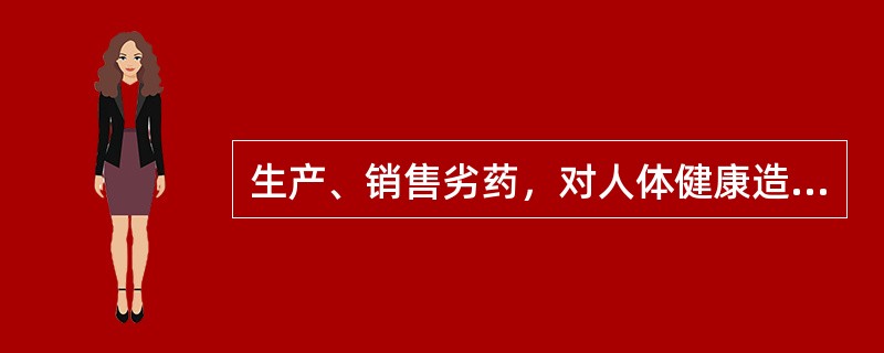 生产、销售劣药，对人体健康造成严重危害的 A．处销售金额百分之五十以上二倍以下罚