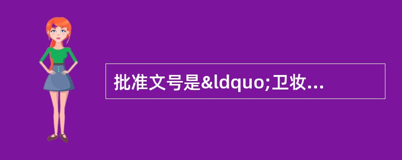 批准文号是“卫妆特进字（年份）第0000号”的是 A．国