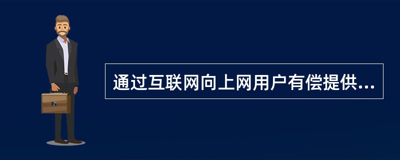 通过互联网向上网用户有偿提供药品信息等服务的活动 A．互联网药品信息服务 B．经