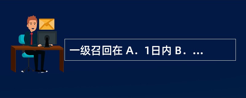 一级召回在 A．1日内 B．2日内 C．3日内 D．7日内 药品生产企业在启动药