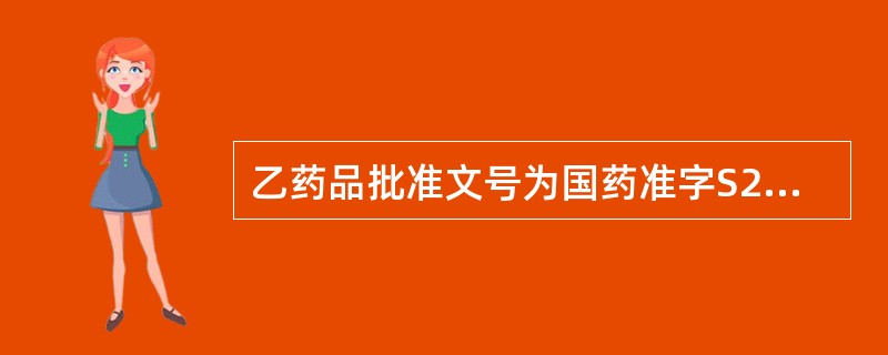 乙药品批准文号为国药准字S20080010，其中S表示 A．进口药品 B．进口药