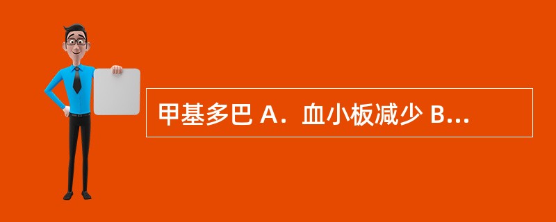 甲基多巴 A．血小板减少 B．中性粒细胞减少 C．血红蛋白量增多 D．嗜酸性粒细