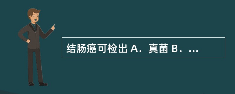 结肠癌可检出 A．真菌 B．红细胞 C．上皮细胞 D．白细胞增多 E．吞噬细胞增