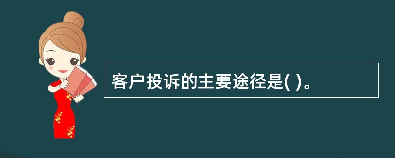 客户投诉的主要途径是( )。