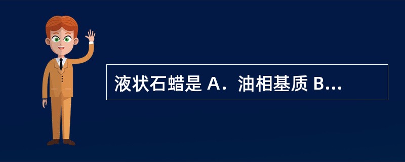 液状石蜡是 A．油相基质 B．水相基质 C．水包油型乳化剂 D．油包水型乳化剂