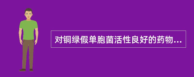 对铜绿假单胞菌活性良好的药物 A．甲氧苄啶 B．环丙沙星 C．磺胺嘧啶 D．呋喃