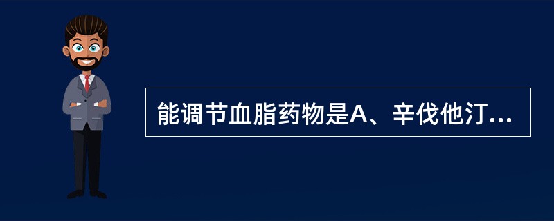 能调节血脂药物是A、辛伐他汀B、烟酸C、非诺贝特D、阿昔莫司E、依折麦布