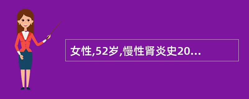 女性,52岁,慢性肾炎史20余年,近1个月来,水肿加重,恶心、呕吐,全身皮肤瘙痒