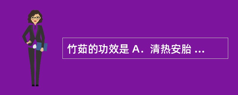 竹茹的功效是 A．清热安胎 B．清心定惊 C．开郁散结 D．软坚散结 E．杀虫灭