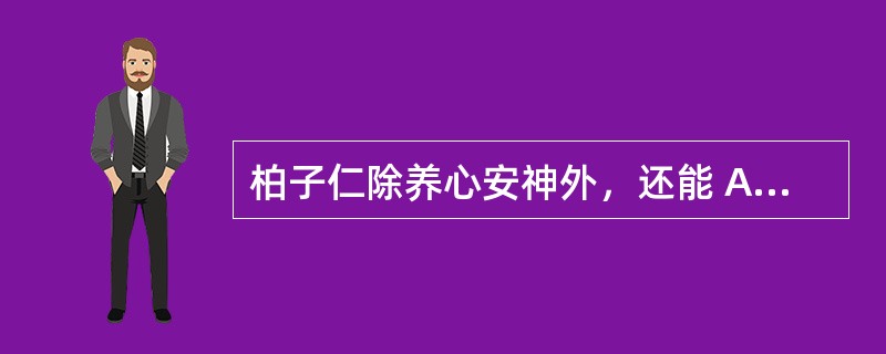 柏子仁除养心安神外，还能 A．祛风通络 B．润肠通便 C．祛痰开窍 D．活血消肿