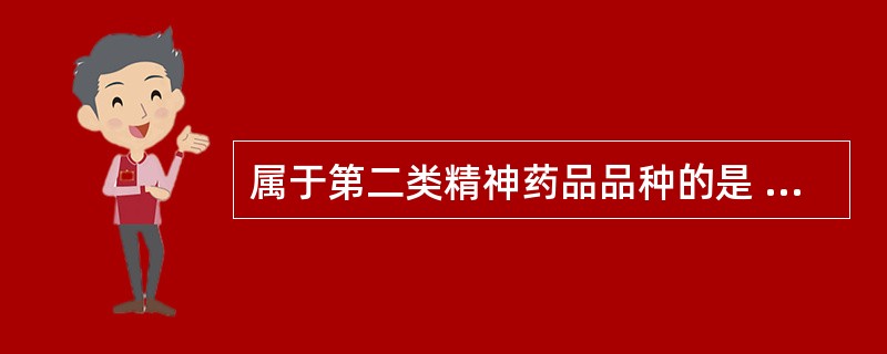 属于第二类精神药品品种的是 A．氯胺酮 B．芬太尼 C．甲基麻黄素 D．地西泮