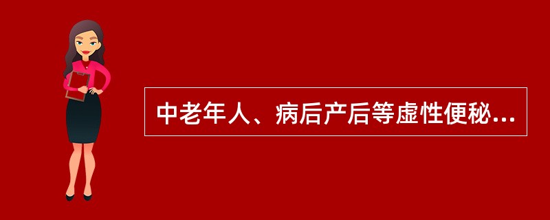 中老年人、病后产后等虚性便秘及习惯性便秘 A．清宁丸 B．通便灵胶囊 C．麻仁胶