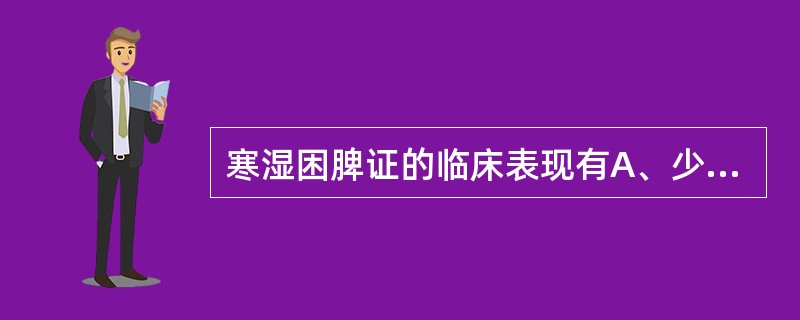 寒湿困脾证的临床表现有A、少腹下坠B、头身困重C、便溏D、妇女带下E、苔白厚 -