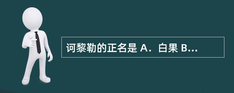 诃黎勒的正名是 A．白果 B．瓜蒌 C．杜仲 D．牡蛎 E．诃子