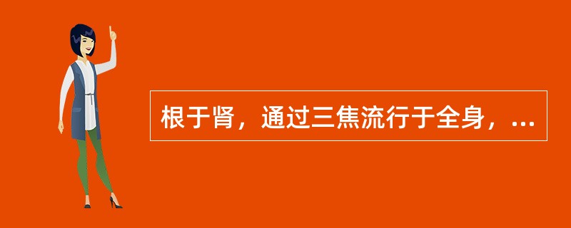 根于肾，通过三焦流行于全身，内至脏腑，外达肌肤腠理的是 A．肾气 B．营气 C．