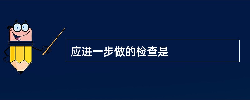 应进一步做的检查是