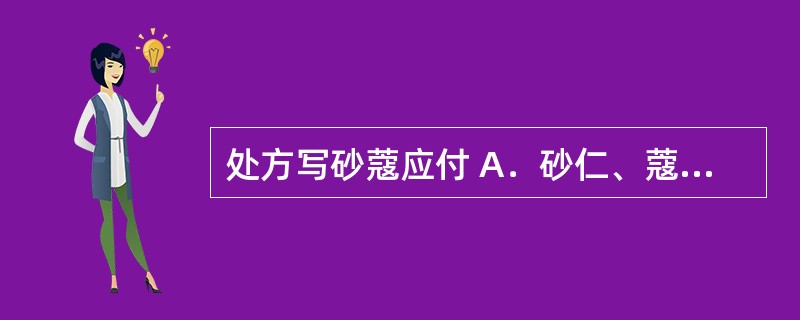 处方写砂蔻应付 A．砂仁、蔻仁 B．知母、贝母 C．荆芥、防风 D．龙骨、牡蛎