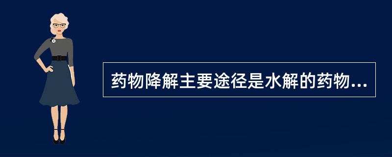 药物降解主要途径是水解的药物有A、酯类B、酚类C、烯醇类D、芳胺类E、酰胺类 -