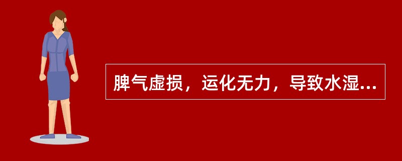 脾气虚损，运化无力，导致水湿内停的病理变化属于A、真虚假实B、实中夹虚C、虚中夹