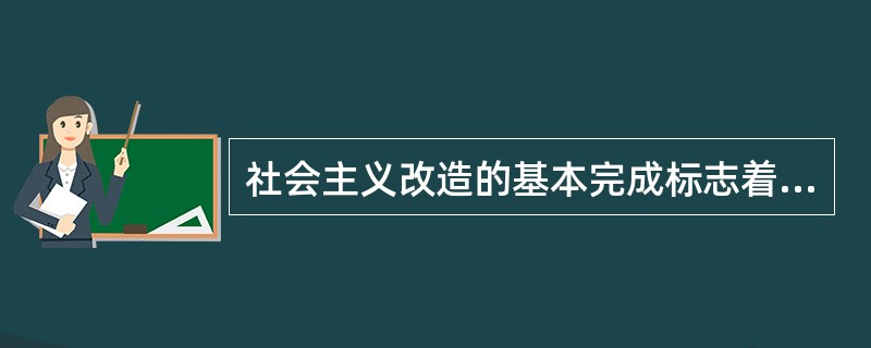 社会主义改造的基本完成标志着中国已经从新民主主义阶段进入到社会主义阶段。 ( )