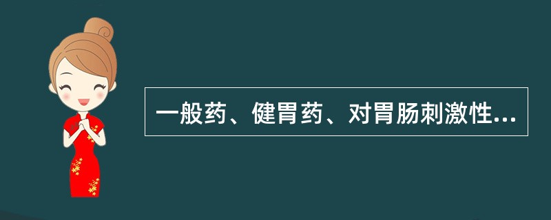 一般药、健胃药、对胃肠刺激性较大的药物 A．随时服 B．空腹服 C．饭前服 D．