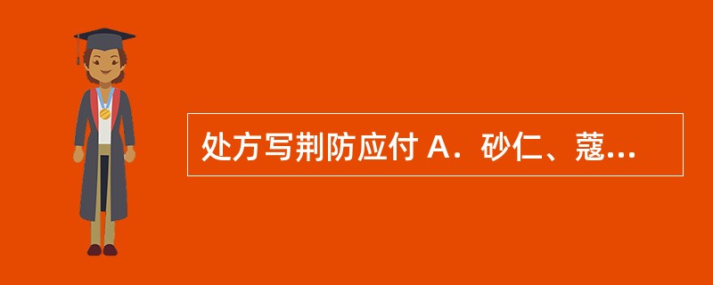 处方写荆防应付 A．砂仁、蔻仁 B．知母、贝母 C．荆芥、防风 D．龙骨、牡蛎