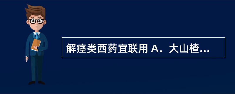 解痉类西药宜联用 A．大山楂丸 B．六君子汤 C．芍药甘草汤 D．逍遥散 E．补