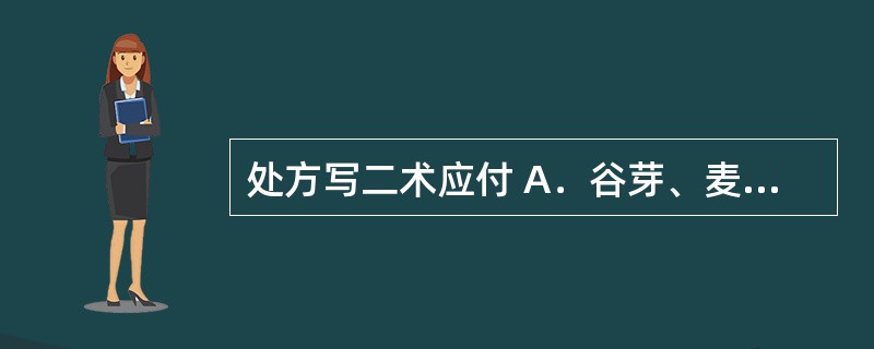 处方写二术应付 A．谷芽、麦芽 B．苍术、白术 C．羌活、独活 D．赤芍、白芍