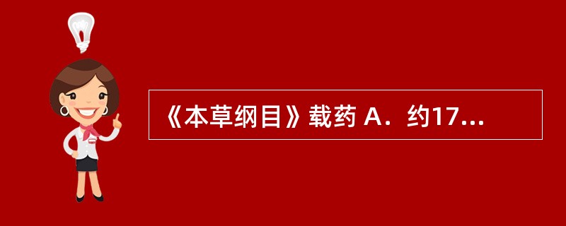 《本草纲目》载药 A．约1746种 B．1892种 C．365种 D．5767种