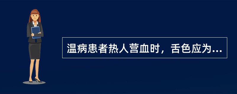 温病患者热人营血时，舌色应为A、红舌B、绛舌C、淡白舌D、青舌E、淡红舌