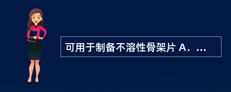 可用于制备不溶性骨架片 A．羟丙甲纤维素 B．单硬脂酸甘油酯 C．大豆磷脂 D．