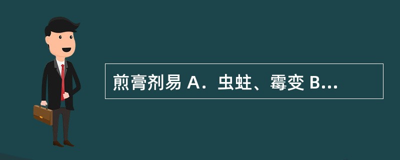 煎膏剂易 A．虫蛀、霉变 B．吸湿、风化 C．结块、发霉 D．粘连、软化 E．糖