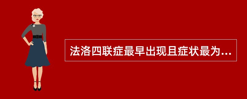 法洛四联症最早出现且症状最为突出是A、活动耐力下降B、杵状指（趾）C、青紫D、蹲